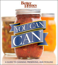 Title: Better Homes and Gardens You Can Can: A Guide to Canning, Preserving, and Pickling, Author: Better Homes and Gardens