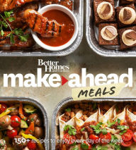 Title: Better Homes and Gardens Make-Ahead Meals: 150+ Recipes to Enjoy Every Day of the Week, Author: Better Homes and Gardens