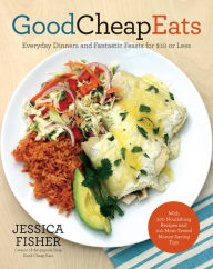 Good Cheap Eats: Everyday Dinners and Fantastic Feasts for $10 or Less