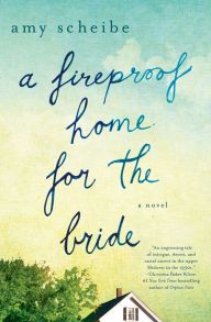 Title: A Fireproof Home for the Bride, Author: Amy Scheibe