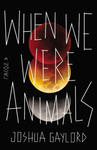 Title: When We Were Animals, Author: Joshua Gaylord