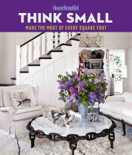 Title: House Beautiful Think Small: Make the Most of Every Square Foot, Author: House Beautiful