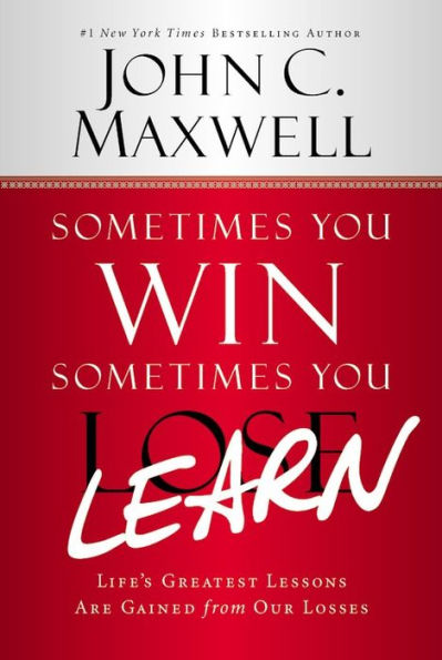 Sometimes You Win--Sometimes You Learn: Life's Greatest Lessons Are Gained from Our Losses