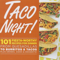 Title: Taco Night!: 101 Fiesta-Worthy Recipes for Dinner--from Quesadillas to Burritos & Tacos Plus Drinks, Sides & Desserts!, Author: Oxmoor House