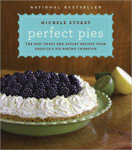 Title: Perfect Pies: The Best Sweet and Savory Recipes from America's Pie-Baking Champion, Author: Michele Stuart