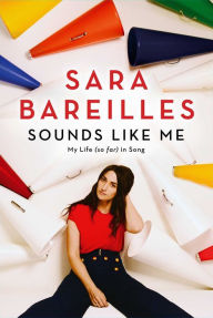Title: Sounds Like Me: My Life (So Far) in Song, Author: Sara Bareilles