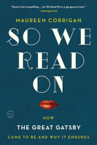 Title: So We Read On: How The Great Gatsby Came to Be and Why It Endures, Author: Maureen Corrigan