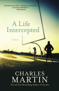 Title: A Life Intercepted: A Novel, Author: Charles Martin