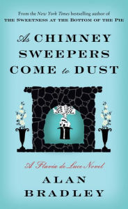 Title: As Chimney Sweepers Come to Dust (Flavia de Luce Series #7), Author: Alan Bradley