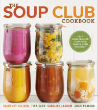 Title: The Soup Club Cookbook: Feed Your Friends, Feed Your Family, Feed Yourself, Author: Courtney Allison