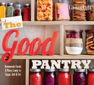 Title: Cooking Light The Good Pantry: Homemade Foods & Mixes Lower in Sugar, Salt & Fat, Author: The Editors of Cooking Light Magazine