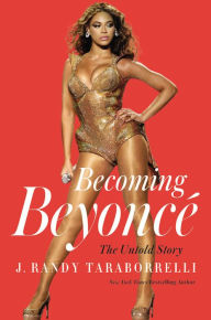 Title: Becoming Beyoncé: The Untold Story, Author: J. Randy Taraborrelli