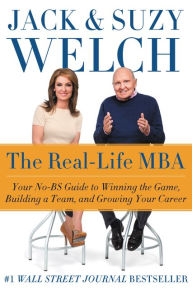 Title: The Real-Life MBA: Your No-BS Guide to Winning the Game, Building a Team, and Growing Your Career, Author: Jack Welch