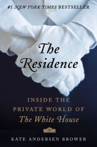 Title: The Residence: Inside the Private World of the White House, Author: Kate Andersen Brower