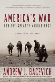 Title: America's War for the Greater Middle East: A Military History, Author: Andrew J. Bacevich