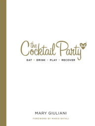 Title: The Cocktail Party: Eat Drink Play Recover, Author: Mary Giuliani