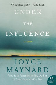 Title: Under the Influence: A Novel, Author: Joyce Maynard