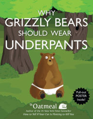 Title: Why Grizzly Bears Should Wear Underpants, Author: The Oatmeal