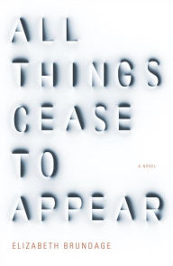 Title: All Things Cease to Appear, Author: Elizabeth Brundage