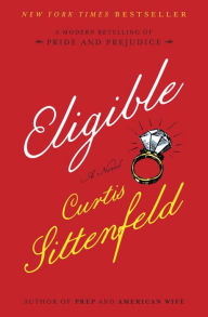 Title: Eligible: A modern retelling of Pride and Prejudice, Author: Curtis Sittenfeld