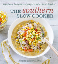 Title: The Southern Slow Cooker: Big-Flavor, Low-Fuss Recipes for Comfort Food Classics, Author: Kendra Bailey Morris