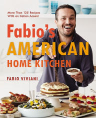 Title: Fabio's American Home Kitchen: More Than 125 Recipes With an Italian Accent, Author: Fabio Viviani