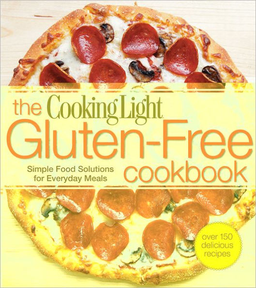 Cooking Light The Gluten-Free Cookbook: Simple Food Solutions for Everyday Meals