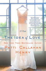 Title: The Idea of Love: A Novel, Author: Patti Callahan Henry