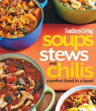 Title: Southern Living Soups, Stews and Chilis: Comfort Food in a Bowl, Author: The Editors of Southern Living Magazine