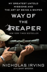 Title: Way of the Reaper: My Greatest Untold Missions and the Art of Being a Sniper, Author: Nicholas Irving