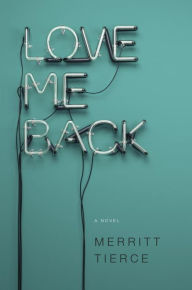 Title: Love Me Back, Author: Merritt Tierce