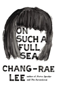 Title: On Such a Full Sea, Author: Chang-rae Lee