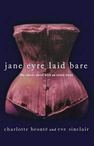 Title: Jane Eyre Laid Bare: The Classic Novel with an Erotic Twist, Author: Charlotte Bronte