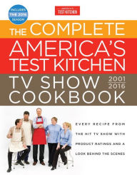 Title: The Complete America's Test Kitchen TV Show Cookbook 2001-2016: Every Recipe from the Hit TV Show with Product Ratings and a Look Behind the Scenes, Author: America's Test Kitchen