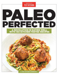 Title: Paleo Perfected: A Revolution in Eating Well with 150 Kitchen-Tested Recipes, Author: America's Test Kitchen