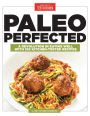 Paleo Perfected: A Revolution in Eating Well with 150 Kitchen-Tested Recipes