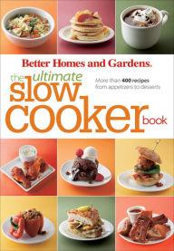 Title: The Ultimate Slow Cooker Book: More than 400 Recipes from Appetizers to Desserts, Author: Better Homes and Gardens