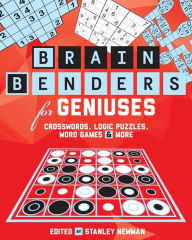 Title: Brain Benders for Geniuses: Crosswords, Logic Puzzles, Word Games & More, Author: Stanley Newman