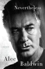 Title: Nevertheless: A Memoir, Author: Alec Baldwin