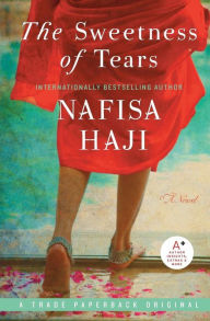 Title: The Sweetness of Tears: A Novel, Author: Nafisa Haji