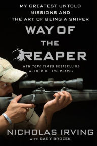 Title: Way of the Reaper: My Greatest Untold Missions and the Art of Being a Sniper, Author: Nicholas Irving