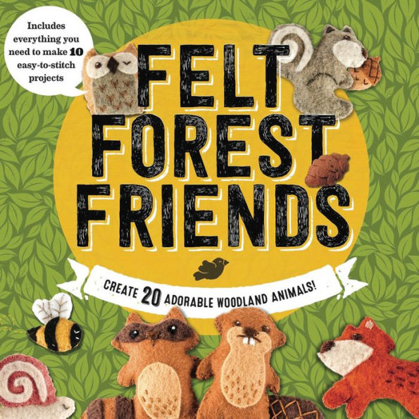 Felt Forest Friends: Create 20 Adorable Woodland Animals