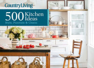 Title: Country Living 500 Kitchen Ideas: Style, Function & Charm, Author: Dominique DeVito