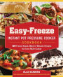 Easy-Freeze Instant Pot Pressure Cooker Cookbook: 100 Freeze-Ahead, Make-in-Minutes Recipes for Every Multi-Cooker