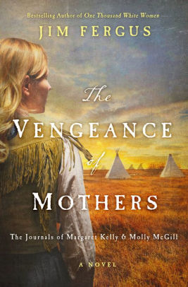 The Vengeance Of Mothers The Journals Of Margaret Kelly Molly Mcgill One Thousand White Women Series 2hardcover - 