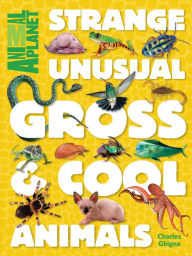 Title: Strange, Unusual, Gross & Cool Animals (An Animal Planet Book), Author: Animal Planet