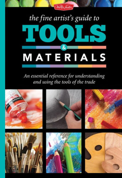 The Fine Artist's Guide to Tools & Materials: An essential reference for understanding and using the tools of the trade