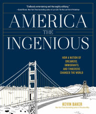 Title: America the Ingenious: How a Nation of Dreamers, Immigrants, and Tinkerers Changed the World, Author: Kevin Baker