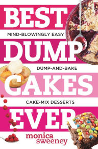 Title: Best Dump Cakes Ever: Mind-Blowingly Easy Dump-and-Bake Cake Mix Desserts, Author: Monica Sweeney