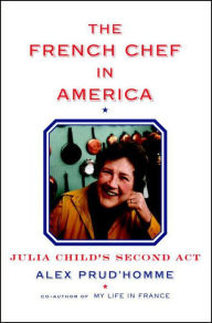 Title: The French Chef in America: Julia Child's Second Act, Author: Alex Prud'homme